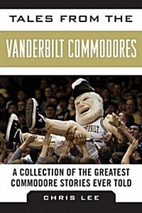 Tales from the Vanderbilt Commodores: A Collection of the Greatest Commodore Stories Ever Told (Hardcover)