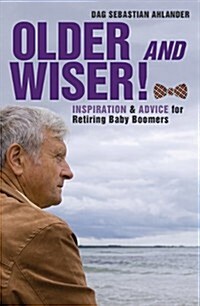Older and Wiser!: Inspiration and Advice for Retiring Baby Boomers (Hardcover)