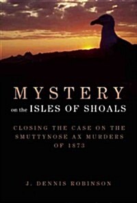 Mystery on the Isles of Shoals: Closing the Case on the Smuttynose Ax Murders of 1873 (Hardcover)