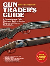 Gun Traders Guide Thirty-Sixth Edition: A Comprehensive, Fully Illustrated Guide to Modern Collectible Firearms with Current Market Values (Paperback, 36)