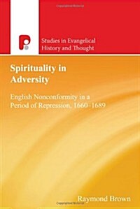Spirituality in Adversity : English Non Conformity in a Period of Repression, 1660-1689 (Paperback)