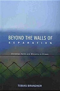 Beyond the Walls of Separation: Christian Faith and Ministry in Prison (Paperback)