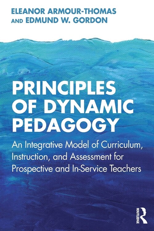 Principles of Dynamic Pedagogy : An Integrative Model of Curriculum, Instruction, and Assessment for Prospective and In-Service Teachers (Paperback)