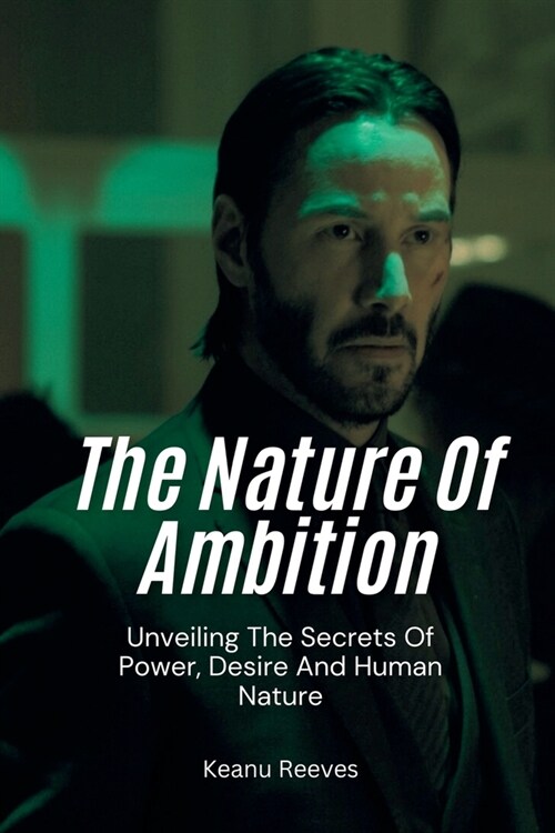 The Nature Of Ambition: Unveiling The Secrets Of Power, Desire And Human Nature (Paperback)
