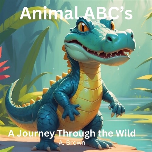 Animal ABCs: A Journey Through The Wild (Paperback)