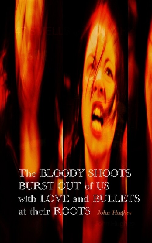 The Bloody Shoots Burst Out of Us with Love and Bullets at their Root (Paperback)
