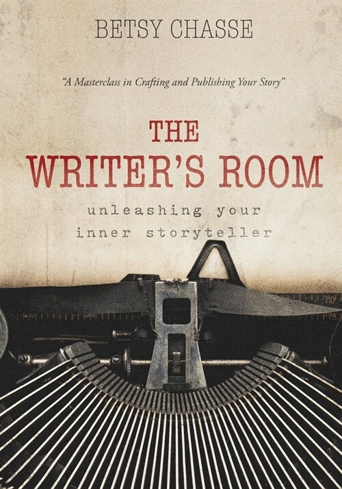 The Writers Room - Unleashing Your Inner Storyteller: A Masterclass in Crafting and Publishing Your Story (Paperback)