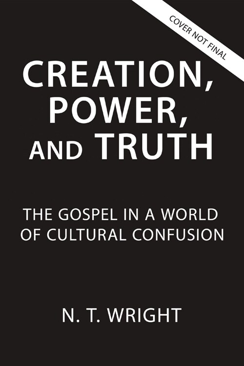 Creation, Power, and Truth: The Gospel in a World of Cultural Confusion (Paperback)