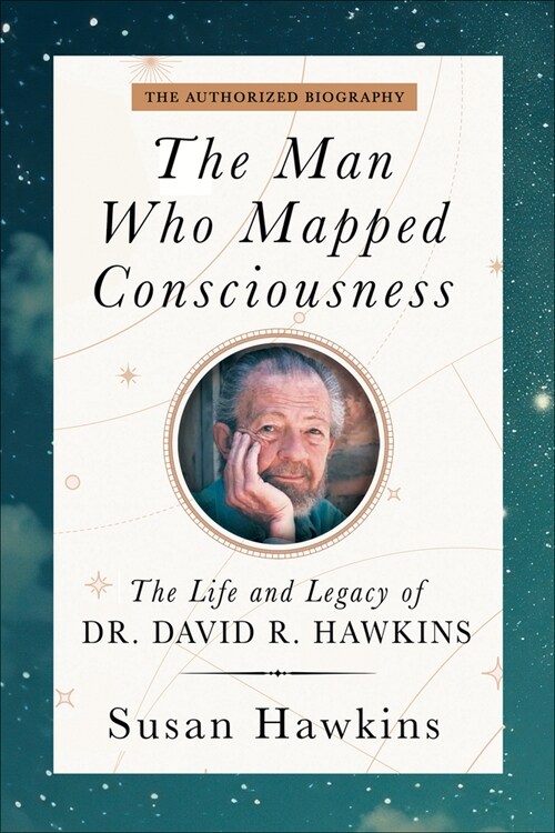 The Man Who Mapped Consciousness: The Life and Legacy of Dr. David R. Hawkins, the Authorized Biography (Paperback)