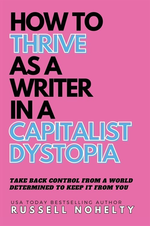 How to Thrive as a Writer in the Capitalist Dystopia (Paperback)