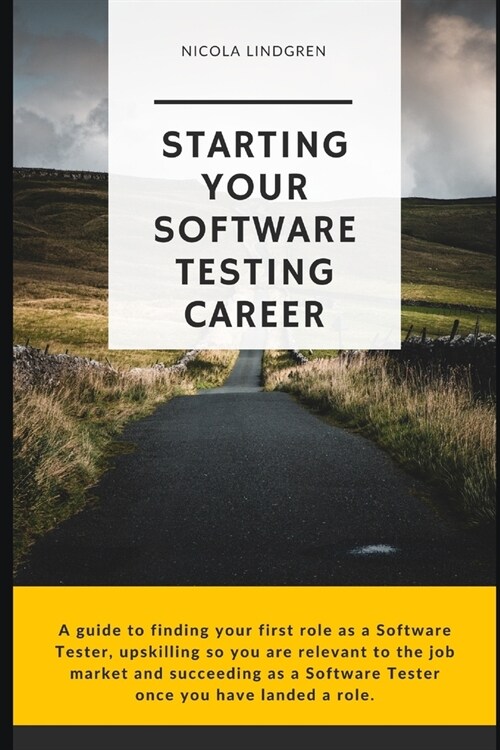 Starting Your Software Testing Career: A guide to finding your first role as a Software Tester, upskilling so you are relevant in the job market and s (Paperback)