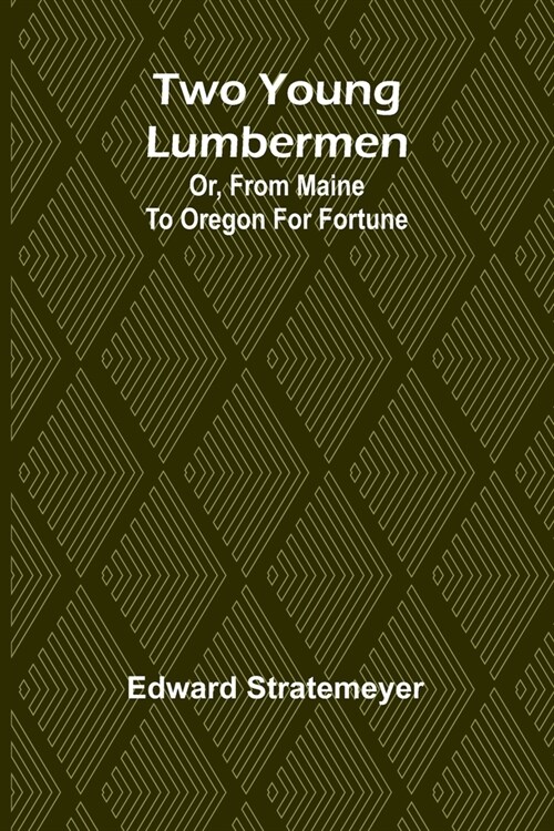 Two young lumbermen: or, From Maine to Oregon for fortune (Paperback)