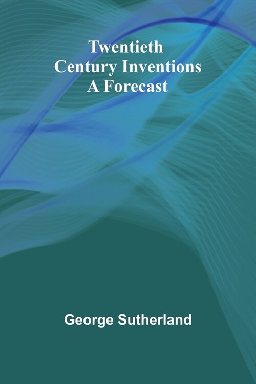 Twentieth Century Inventions: A Forecast (Paperback)