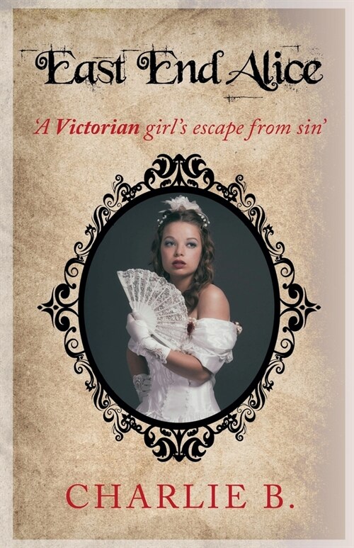 East End Alice, A Victorian Girls Escape From Sin (Paperback)