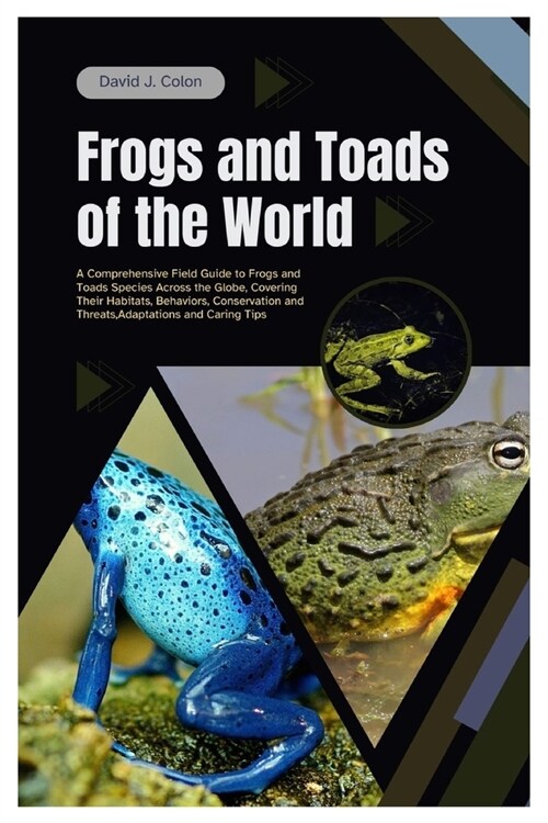 Frogs and Toads of the World: A Comprehensive Field Guide to Frogs and Toads Species Across the Globe, Covering Their Habitats, Behaviors, Conservat (Paperback)