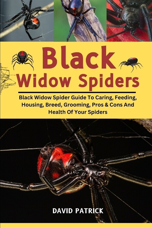 Black Widow Spiders: Black Widow Spider Guide To Caring, Feeding, Housing, Breed, Grooming, Pros & Cons And Health Of Your Spiders (Paperback)