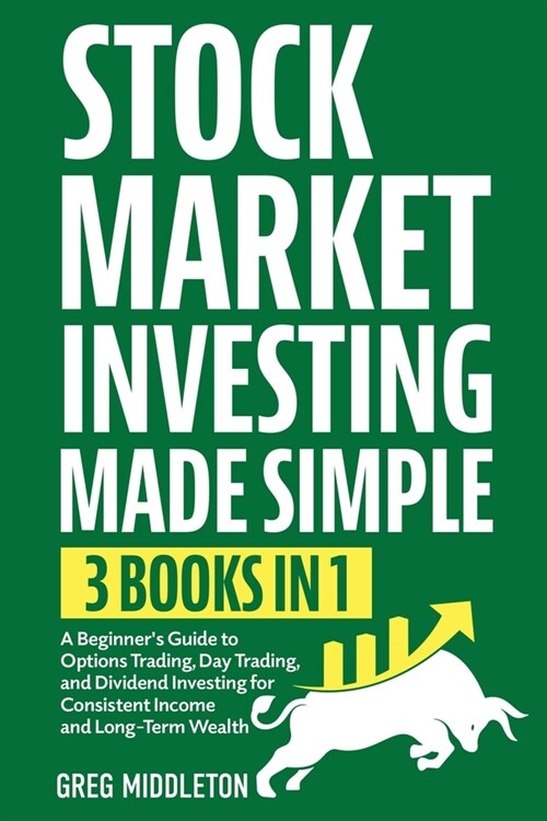 Stock Market Investing Made Simple: 3 in 1 - A Beginners Guide to Options Trading, Day Trading, and Dividend Investing for Consistent Income and Long (Paperback)