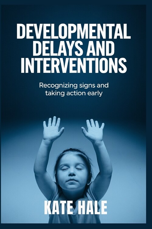 Developmental Delays and Interventions: Recognizing Signs and Taking Action Early (Paperback)