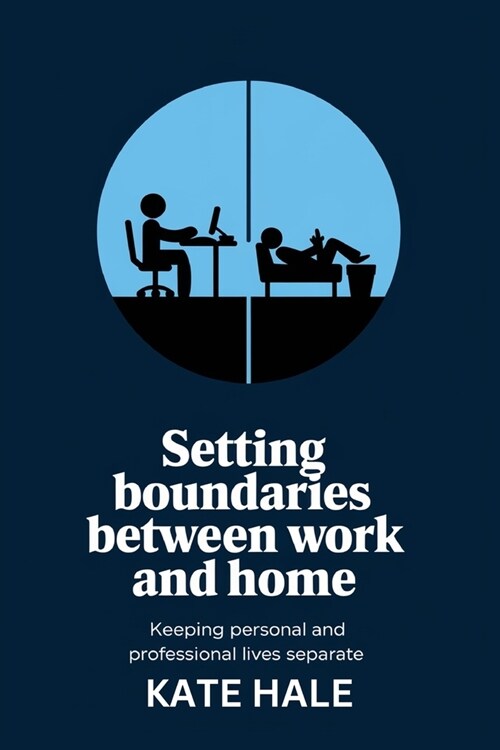 Setting Boundaries Between Work and Home: Keeping Personal and Professional Lives Separate (Paperback)