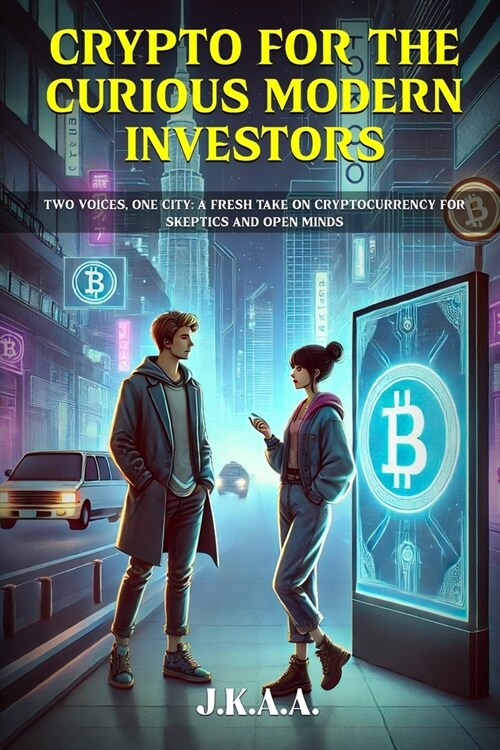 Crypto For The Curious Modern Investors: Two Voices, One City: A Fresh Take on Cryptocurrency For Skeptics and Open Minds (Paperback)