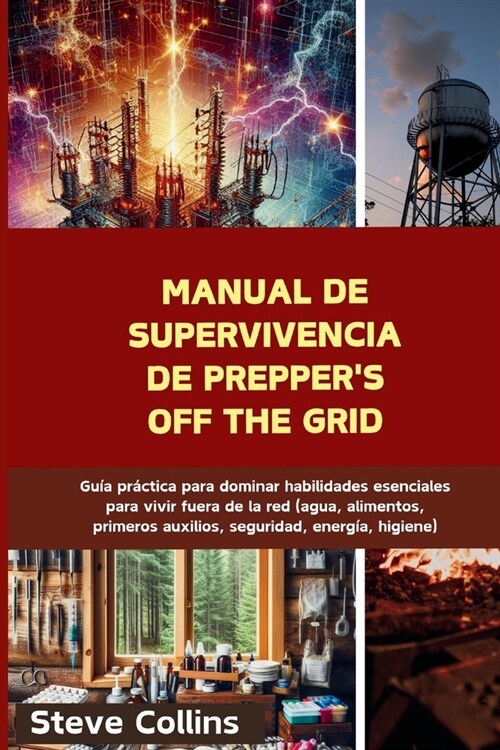 Manual de supervivencia de Preppers Off the Grid: Gu? pr?tica para dominar habilidades esenciales para vivir fuera de la red (agua, alimentos, prim (Paperback)