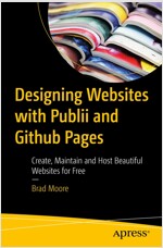 Designing Websites with Publii and Github Pages: Create, Maintain and Host Beautiful Websites for Free (Paperback)