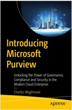 Introducing Microsoft Purview: Unlocking the Power of Governance, Compliance, and Security in the Modern Cloud Enterprise (Paperback)