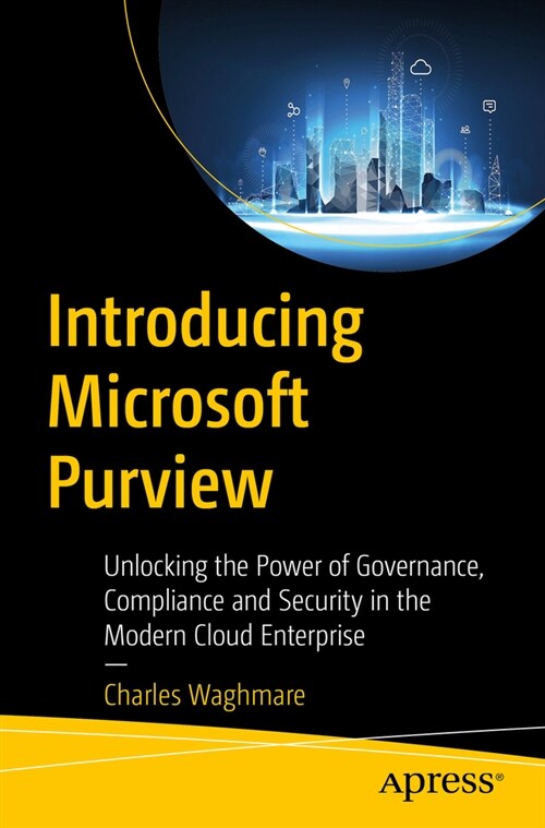 Introducing Microsoft Purview: Unlocking the Power of Governance, Compliance, and Security in the Modern Cloud Enterprise (Paperback)