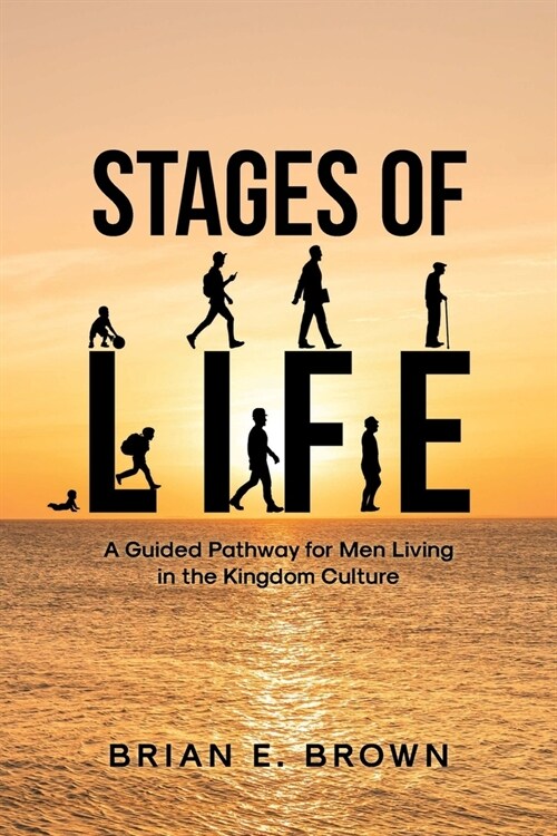 Stages of Life: A Guided Pathway for Men Living in the Kingdom Culture (Paperback)