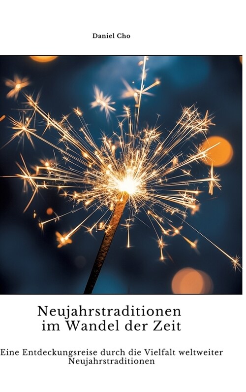 Neujahrstraditionen im Wandel der Zeit: Eine Entdeckungsreise durch die Vielfalt weltweiter Neujahrstraditionen (Hardcover)