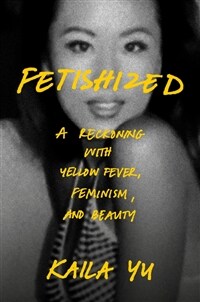 Fetishized: A Reckoning with Yellow Fever, Feminism, and Beauty (Hardcover)
