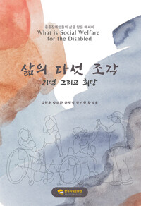 삶의 다섯 조각 기억 그리고 희망 : 중증장애인들의 삶을 담은 에세이 