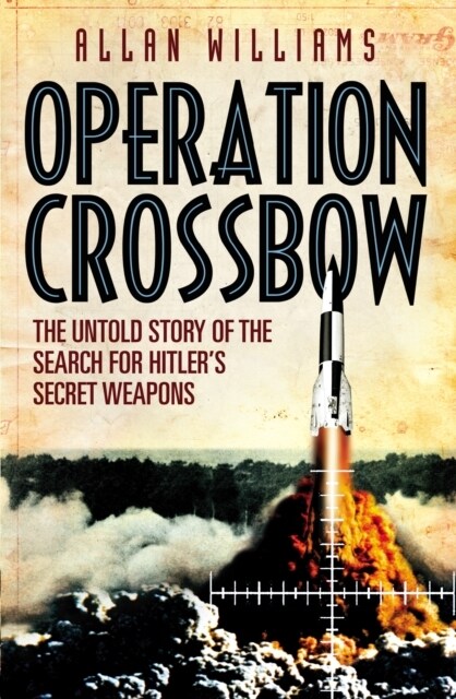 Operation Crossbow : The Untold Story of the Search for Hitler’s Secret Weapons (Paperback)