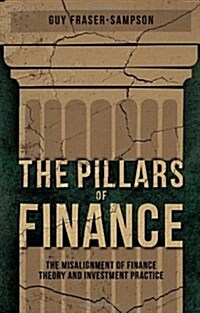 The Pillars of Finance : The Misalignment of Finance Theory and Investment Practice (Hardcover)