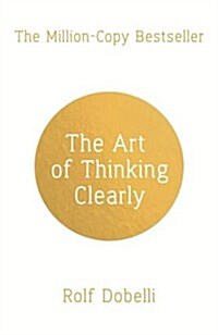 The Art of Thinking Clearly : The Secrets of Perfect Decision-Making (Paperback)