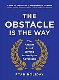 The Obstacle is the Way : The Ancient Art of Turning Adversity to Advantage (Hardcover)