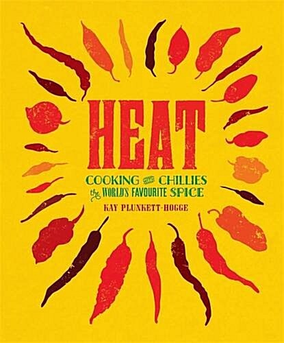 Heat : Cooking with Chillies, the Worlds Favourite Spice (Hardcover)