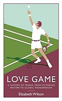 Love Game : A History of Tennis, from Victorian Pastime to Global Phenomenon (Hardcover)