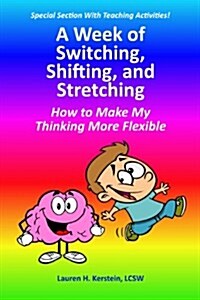 A Week of Switching, Shifting, and Stretching: How to Make My Thinking More Flexible (Paperback)