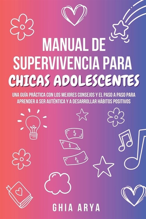 Manual De Supervivencia Para Chicas Adolescentes: Una Gu? Pr?tica Con Los Mejores Consejos Y El Paso A Paso Para Aprender A Ser Aut?tica Y A Desarr (Paperback)