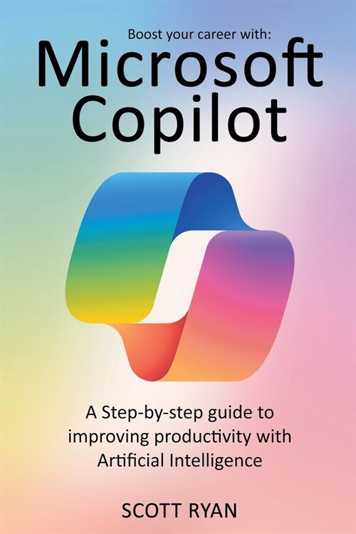 Boost your career with Microsoft copilot: a Step-by-step guide to improving productivity with artificial intelligence (Paperback)