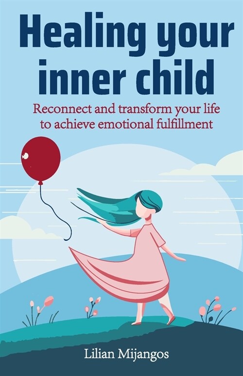 Healing your inner child: Reconnect and transform your life to achieve emotional fulfillment (Paperback)