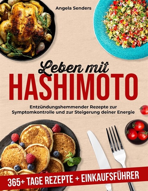 Leben mit Hashimoto: 365+ Tage Entz?dungshemmender Rezepte zur Symptomkontrolle und zur Steigerung deiner Energie + Einkaufsf?rer (Paperback)