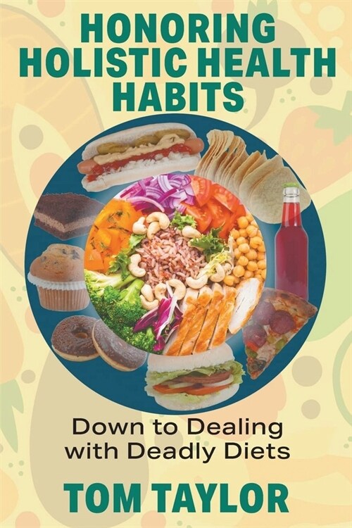 Honoring Holistic Health Habits: Down to Dealing with Deadly Diets (Paperback)