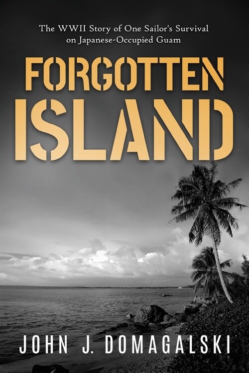 Forgotten Island: The WWII Story of One Sailors Survival on Japanese-Occupied Guam (Paperback)