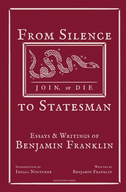 From Silence to Statesman: Essays and Writings of Benjamin Franklin (Paperback)