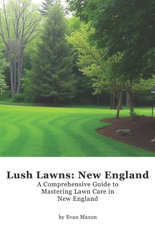 Lush Lawns: New England: A Comprehensive Guide to Mastering Lawn Care in New England (Paperback)