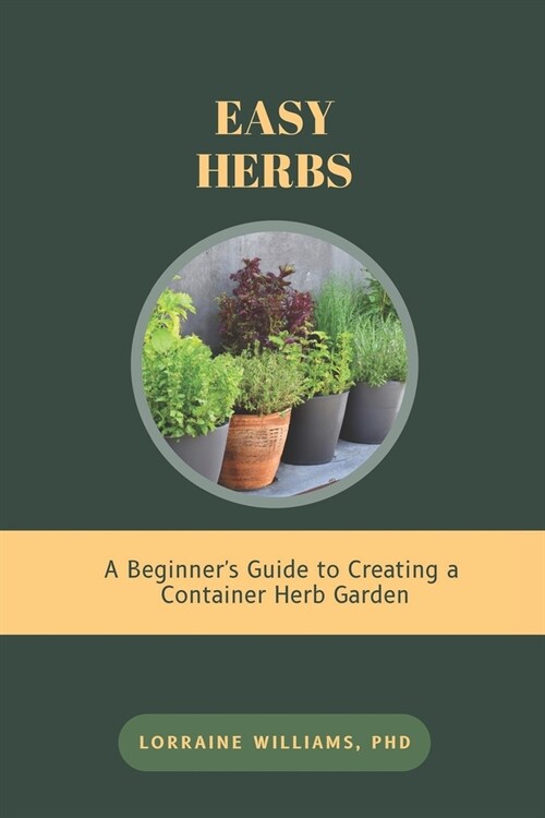 Easy Herbs: A Beginners Guide to Creating a Container Herb Garden (Paperback)