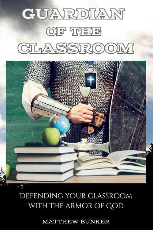 Guardian of the Classroom: Defending Your Classroom With the Armor of God (Paperback)