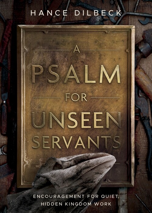 A Psalm for Unseen Servants: Encouragement for Quiet, Hidden Kingdom Work (Paperback)